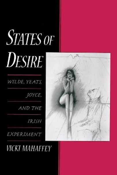 States of Desire: Wilde, Yeats, Joyce, and the Irish Experiment by Vicki Mahaffey 9780190623982