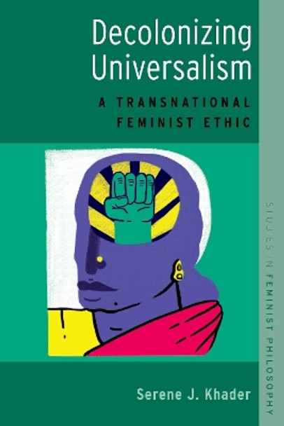 Decolonizing Universalism: A Transnational Feminist Ethic by Serene J. Khader 9780190664206