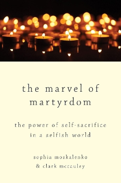 The Marvel of Martyrdom: The Power of Self-Sacrifice in a Selfish World by Sophia Moskalenko 9780190689322