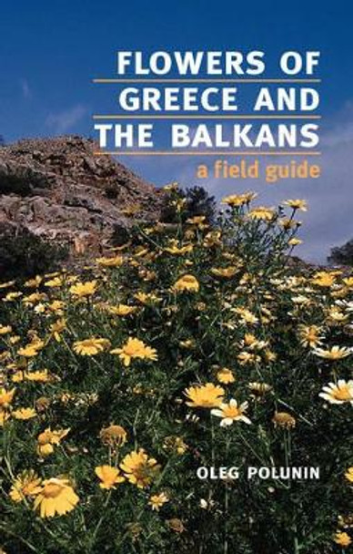 Flowers of Greece and the Balkans: A Field Guide by Oleg Polunin 9780192819987