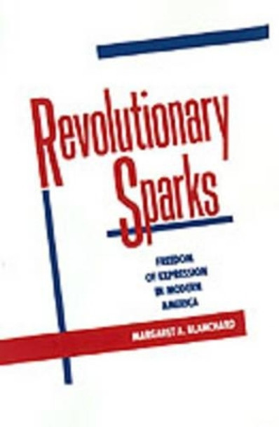 Revolutionary Sparks: Freedom of Expression in Modern America by Margaret A. Blanchard 9780195054361