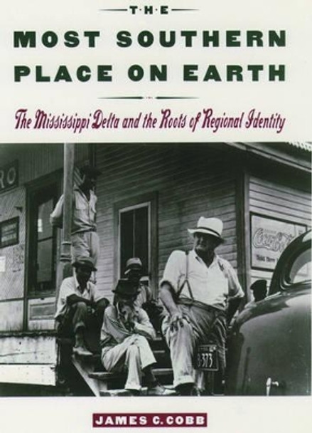 The Most Southern Place on Earth: The Mississippi Delta and the Roots of Regional Identity by James C. Cobb 9780195089134