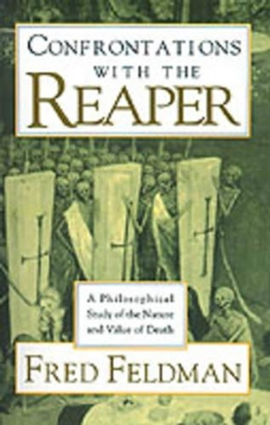 Confrontations with the Reaper: A Philosophical Study of the Nature and Value of Death by Fred Feldman 9780195089288