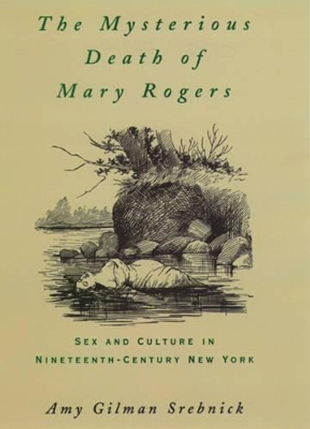 The Mysterious Death of Mary Rogers: Sex and Culture in Nineteenth-Century New York by Amy Gilman Srebnick 9780195113921