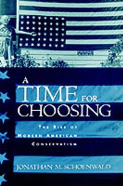 A Time for Choosing: The Rise of Modern American Conservatism by Jonathan M. Schoenwald 9780195134735