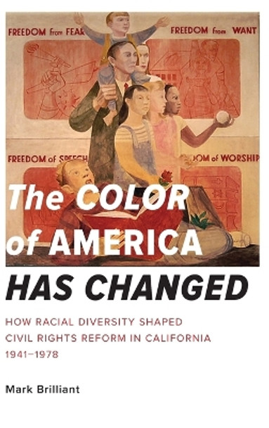 The Color of America Has Changed: How Racial Diversity Shaped Civil Rights Reform in California, 1941-1978 by Mark Brilliant 9780195160505