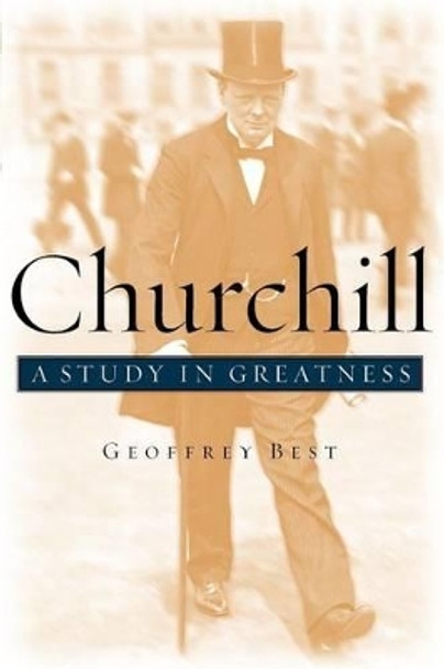 Churchill: A Study in Greatness by Geoffrey Best 9780195161397