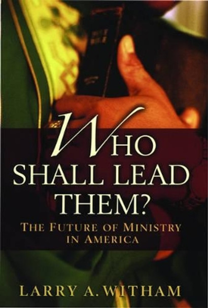 Who Shall Lead Them?: The Future of Ministry in America by Larry A. Witham 9780195166972