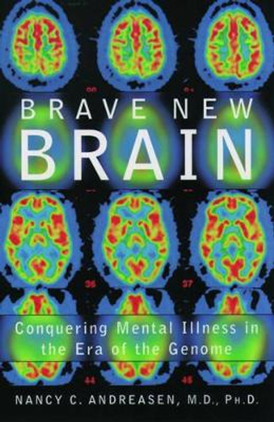 Brave New Brain: Conquering Mental Illness in the Era of the Genome by Nancy C. Andreasen 9780195167283