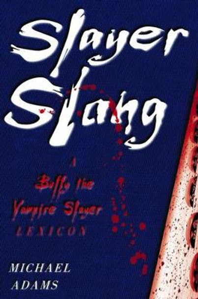 Slayer Slang: A Buffy the Vampire Slayer Lexicon by Michael Adams 9780195175998