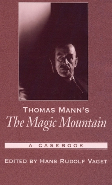 Thomas Mann's The Magic Mountain: A Casebook by Hans Rudolph Vaget 9780195304732