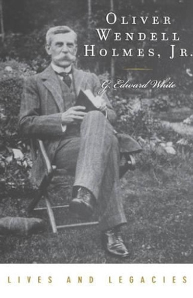 Oliver Wendell Holmes Jr. by G. Edward White 9780195305364