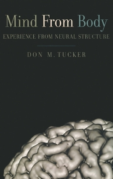 Mind from Body: Experience from neural structure by Don M. Tucker 9780195316988