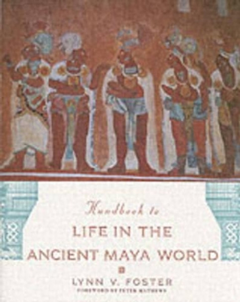 Handbook to Life in the Ancient Maya World by Lynn V. Foster 9780195183634