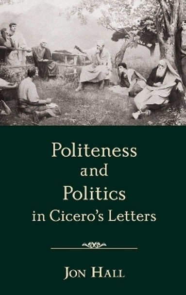 Politeness and Politics in Cicero's Letters by Jon Hall 9780195329063