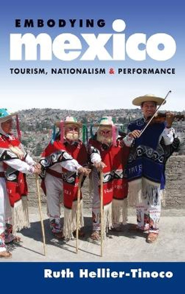 Embodying Mexico: Tourism, Nationalism, and Performance by Ruth Hellier-Tinoco 9780195340365