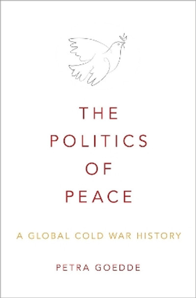 The Politics of Peace: A Global Cold War History by Petra Goedde 9780195370836