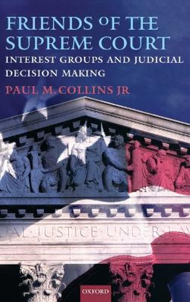 Friends of the Supreme Court: Interest Groups and Judicial Decision Making by Paul M. Collins 9780195372144