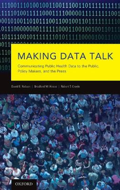 Making Data Talk: Communicating Public Health Data to the Public, Policy Makers, and the Press by David E. Nelson 9780195381535