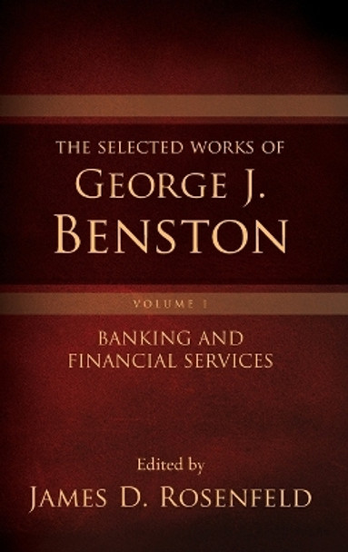 The Selected Works of George J. Benston, Volume 1: Banking and Financial Services by James D. Rosenfeld 9780195389012 The Selected Works of George J. Benston, Volume 1: Banking and Financial Services by James D. Rosenfeld 9780195389012