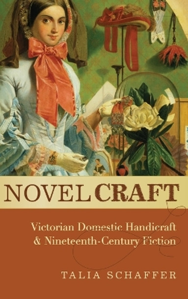 Novel Craft: Victorian Domestic Handicraft and Nineteenth-Century Fiction by Talia Schaffer 9780195398045