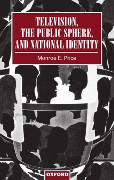 Television, the Public Sphere, and National Identity by Monroe E. Price 9780198183389