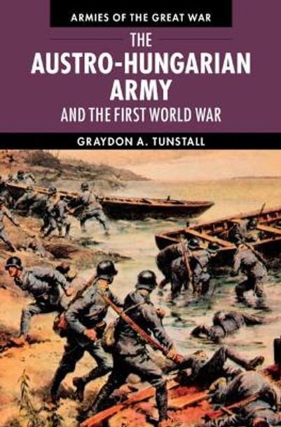 The Austro-Hungarian Army and the First World War by Graydon A. Tunstall