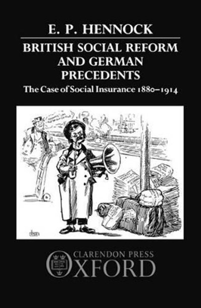 British Social Reform and German Precedents: The Case of Social Insurance 1880-1914 by E.P. Hennock 9780198201274