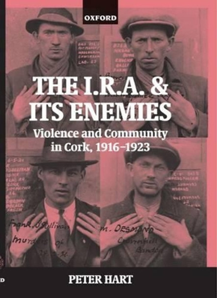 The I.R.A. and its Enemies: Violence and Community in Cork, 1916-1923 by Peter Hart 9780198205371