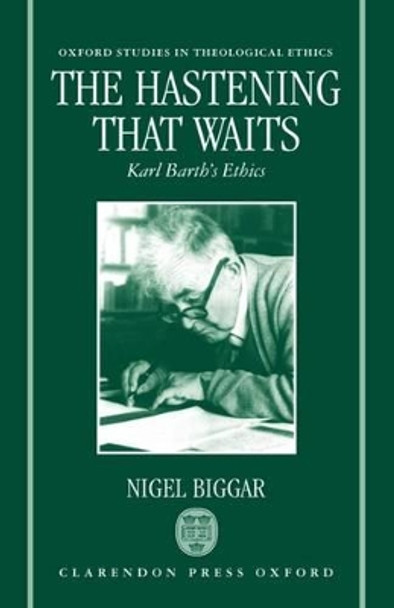 The Hastening that Waits: Karl Barth's Ethics by Nigel Biggar 9780198264576