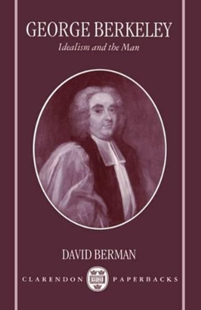 George Berkeley: Idealism and the Man by David Berman 9780198264675