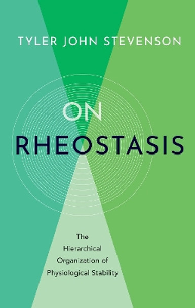 On Rheostasis: The Hierarchical Organization of Physiological Stability by Tyler John Stevenson 9780197665572