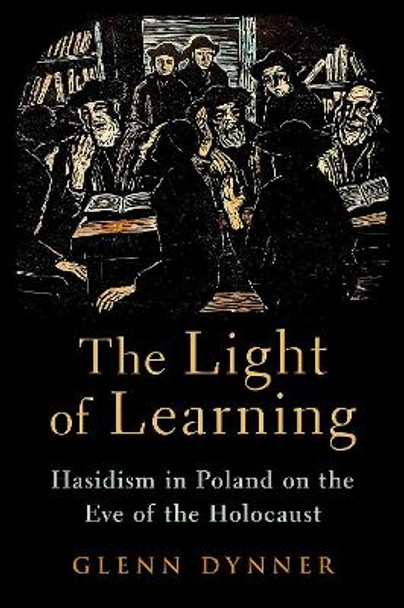 The Light of Learning: Hasidism in Poland on the Eve of the Holocaust by Glenn Dynner 9780197670637