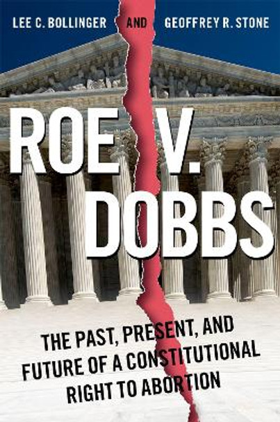 Roe v. Dobbs: The Past, Present, and Future of a Constitutional Right to Abortion by Lee C. Bollinger 9780197760369