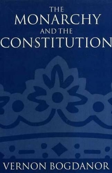 The Monarchy and the Constitution by Vernon Bogdanor 9780198293347