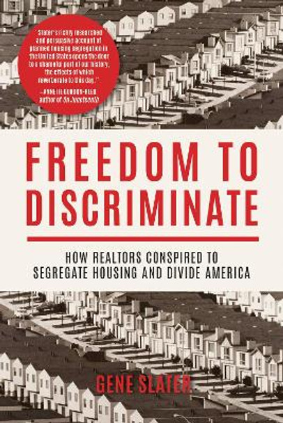 Freedom to Discriminate: How Realtors Conspired to Segregate Housing and Divide America by Gene Slater