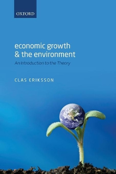 Economic Growth and the Environment: An Introduction to the Theory by Clas Eriksson 9780198705420