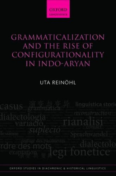 Grammaticalization and the Rise of Configurationality in Indo-Aryan by Uta Reinohl 9780198736660