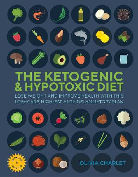 The Ketogenic & Hypotoxic Diet: Lose Weight and Improve Health with This Low-Carb, High-Fat, Anti-Inflammatory Plan by Olivia Charlet