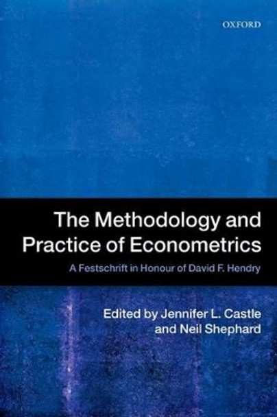 The Methodology and Practice of Econometrics: A Festschrift in Honour of David F. Hendry by Jennifer Castle 9780198743781