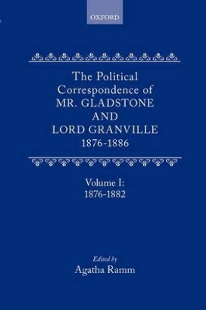 The Political Correspondence of Mr. Gladstone and Lord Granville 1876-1886: Volume I: 1876-1882 by William Gladstone 9780198752806