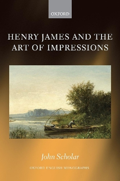 Henry James and the Art of Impressions by John Scholar 9780198853510