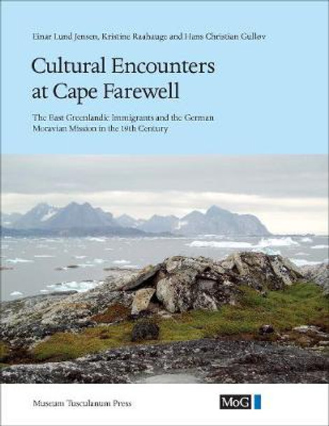 Cultural Encounters at Cape Farewell: East Greenland Immigrants and the German Moravian Mission in the 19th Century by Hans Christian Gullov