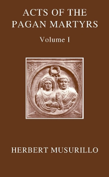 The Acts of the Pagan Martyrs, Volume I: ACTA ALEXANDRINORUM by Herbert A. Musurillo 9780198843375