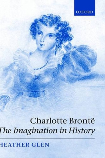 Charlotte Bronte: The Imagination in History by Heather Glen 9780199272556