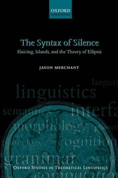 The Syntax of Silence: Sluicing, Islands, and the Theory of Ellipsis by Jason Merchant 9780199243730