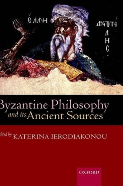 Byzantine Philosophy and its Ancient Sources by Katerina Ierodiakonou 9780199246137