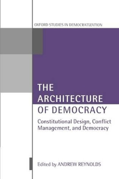 The Architecture of Democracy: Constitutional Design, Conflict Management, and Democracy by Andrew Reynolds 9780199246465