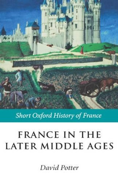 France in the Later Middle Ages 1200-1500 by David Potter 9780199250479