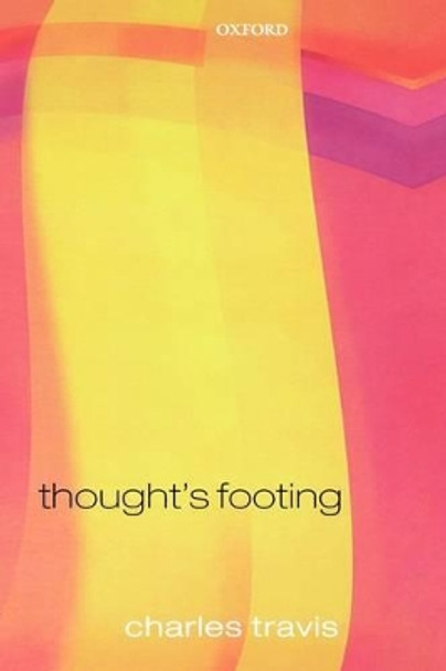 Thought's Footing: A Theme in Wittgenstein's Philosophical Investigations by Charles Travis 9780199291465